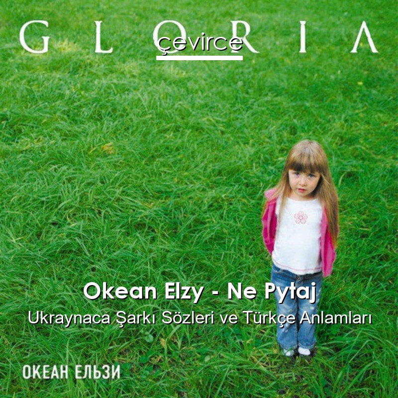 Okean Elzy – Ne Pytaj Ukraynaca Şarkı Sözleri Türkçe Anlamları