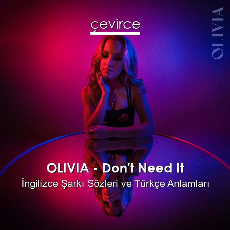OLIVIA – Don’t Need It İngilizce Şarkı Sözleri Türkçe Anlamları
