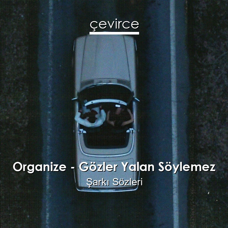 Organize – Gözler Yalan Söylemez Şarkı Sözleri