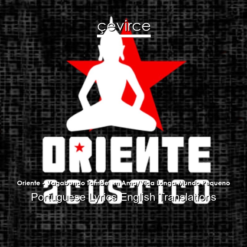 Oriente – Vagabundo Também Ama/Vida Longa Mundo Pequeno Portuguese Lyrics English Translations