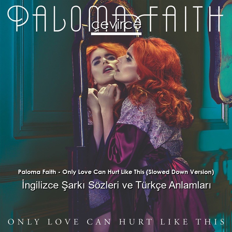 Paloma Faith – Only Love Can Hurt Like This (Slowed Down Version) İngilizce Şarkı Sözleri Türkçe Anlamları