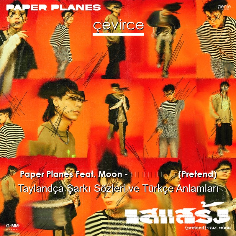 Paper Planes Feat. Moon – เสแสร้ง (Pretend) Taylandça Şarkı Sözleri Türkçe Anlamları
