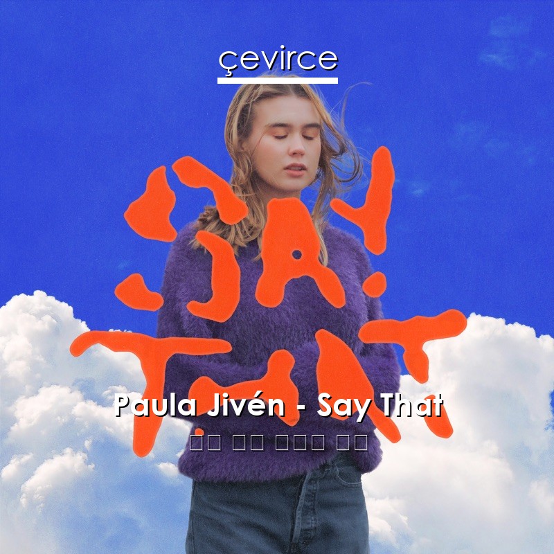 Paula Jivén – Say That 英語 歌詞 中國人 翻譯