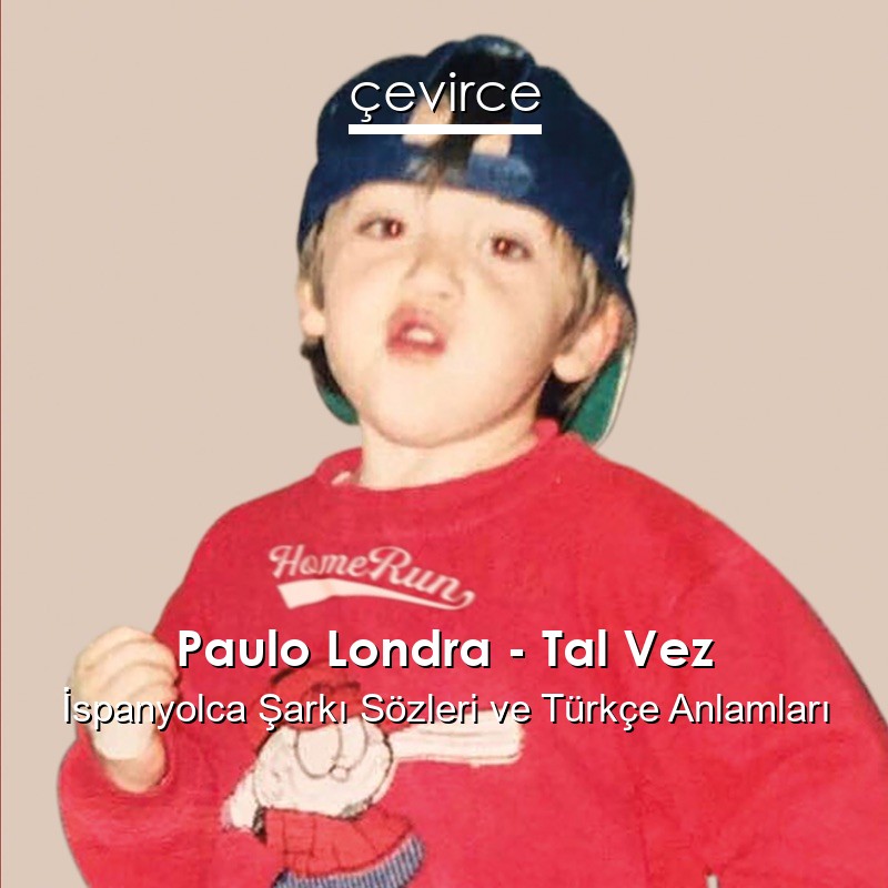 Paulo Londra – Tal Vez İspanyolca Şarkı Sözleri Türkçe Anlamları