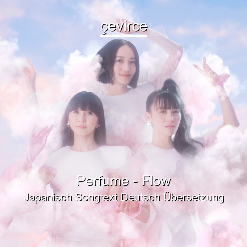 Perfume – Flow Japanisch Songtext Deutsch Übersetzung