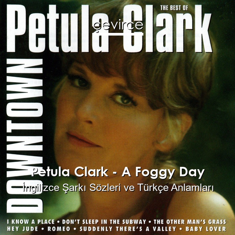 Petula Clark – A Foggy Day İngilizce Şarkı Sözleri Türkçe Anlamları