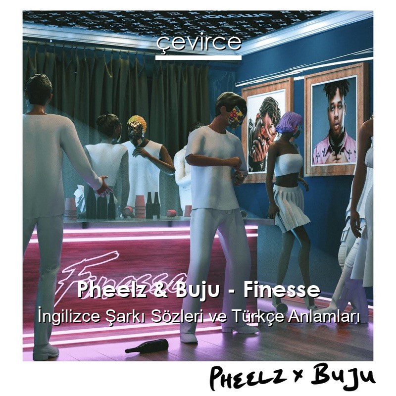 Pheelz & Buju – Finesse İngilizce Şarkı Sözleri Türkçe Anlamları