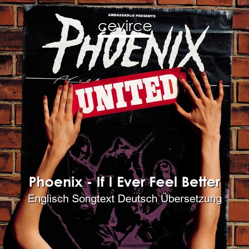 Phoenix – If I Ever Feel Better Englisch Songtext Deutsch Übersetzung