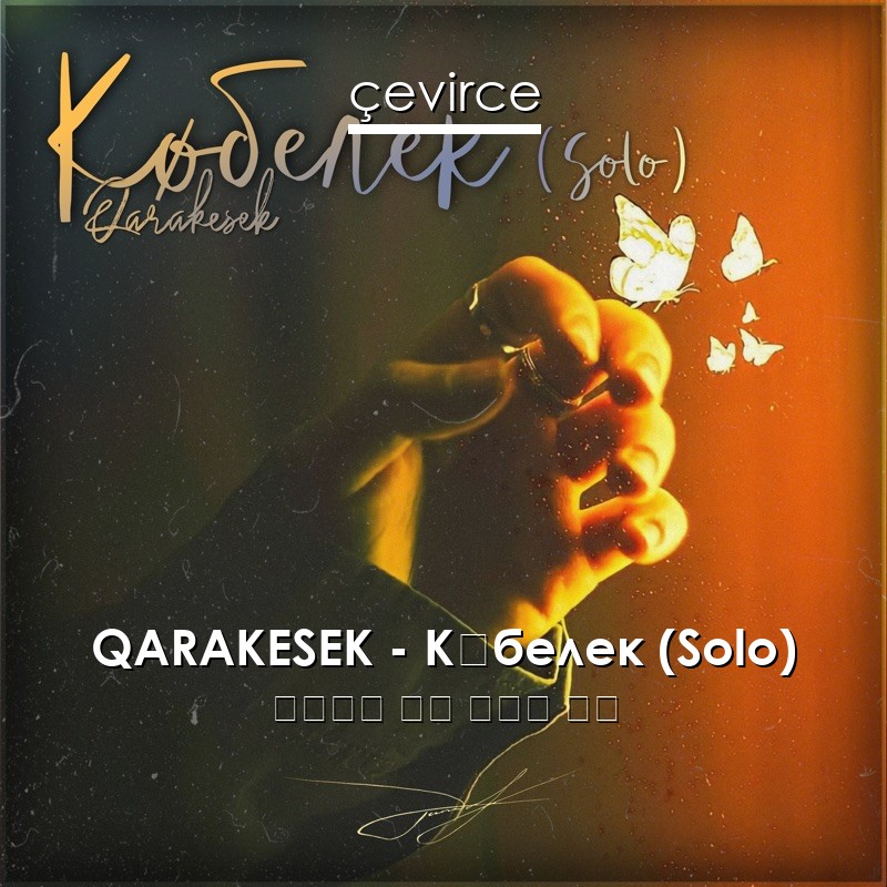 QARAKESEK – Көбелек (Solo) 哈薩克語 歌詞 中國人 翻譯