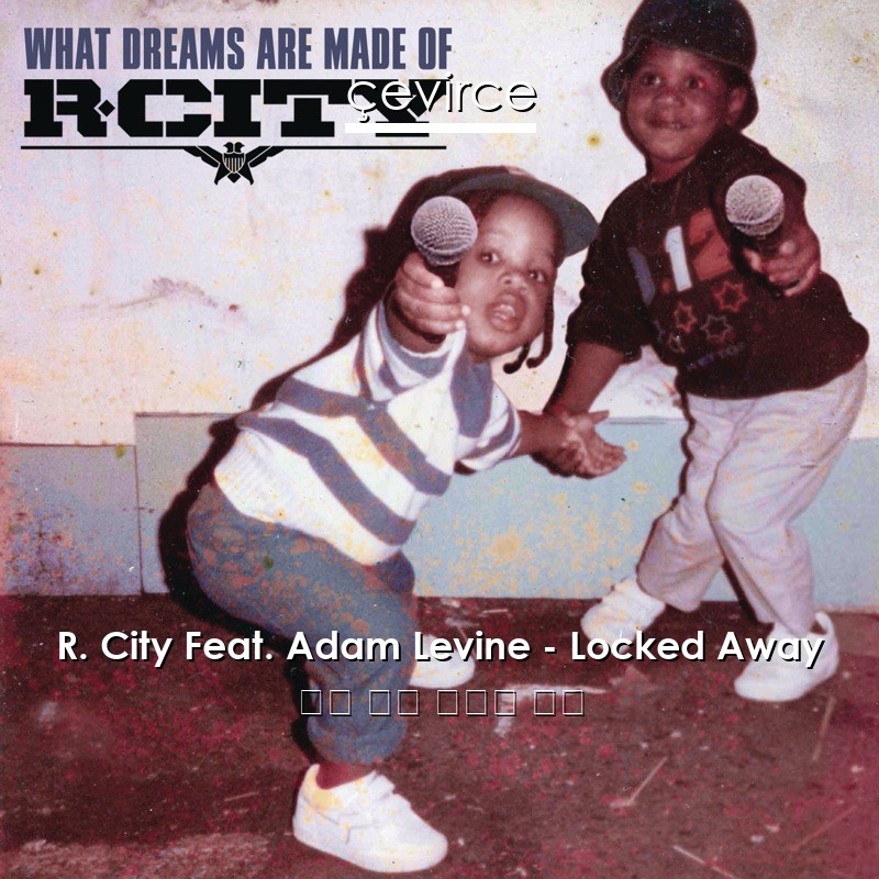R. City Feat. Adam Levine – Locked Away 英語 歌詞 中國人 翻譯