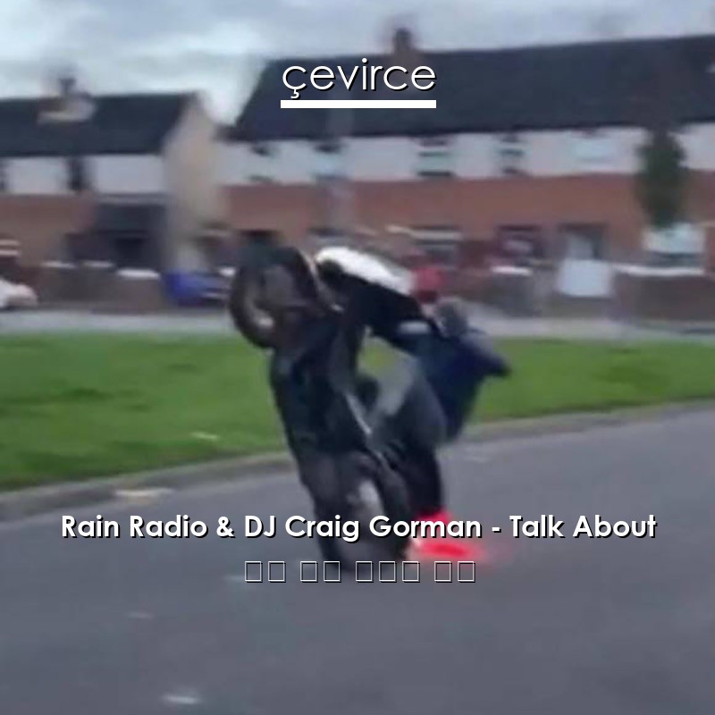 Rain Radio & DJ Craig Gorman – Talk About 英語 歌詞 中國人 翻譯