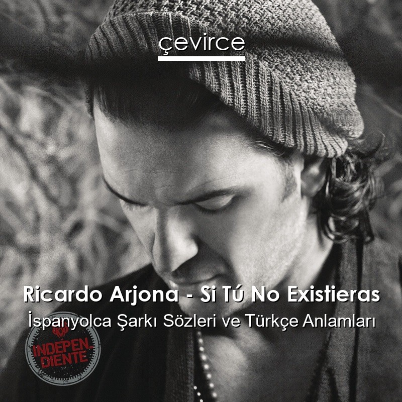 Ricardo Arjona – Si Tú No Existieras İspanyolca Şarkı Sözleri Türkçe Anlamları