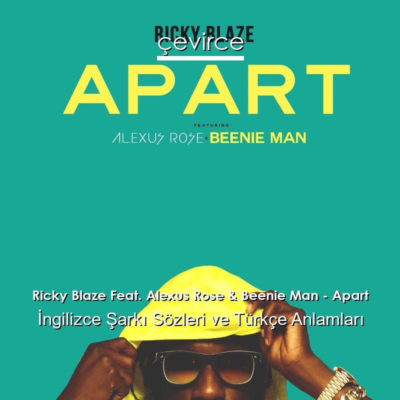 Ricky Blaze Feat. Alexus Rose & Beenie Man – Apart İngilizce Şarkı Sözleri Türkçe Anlamları