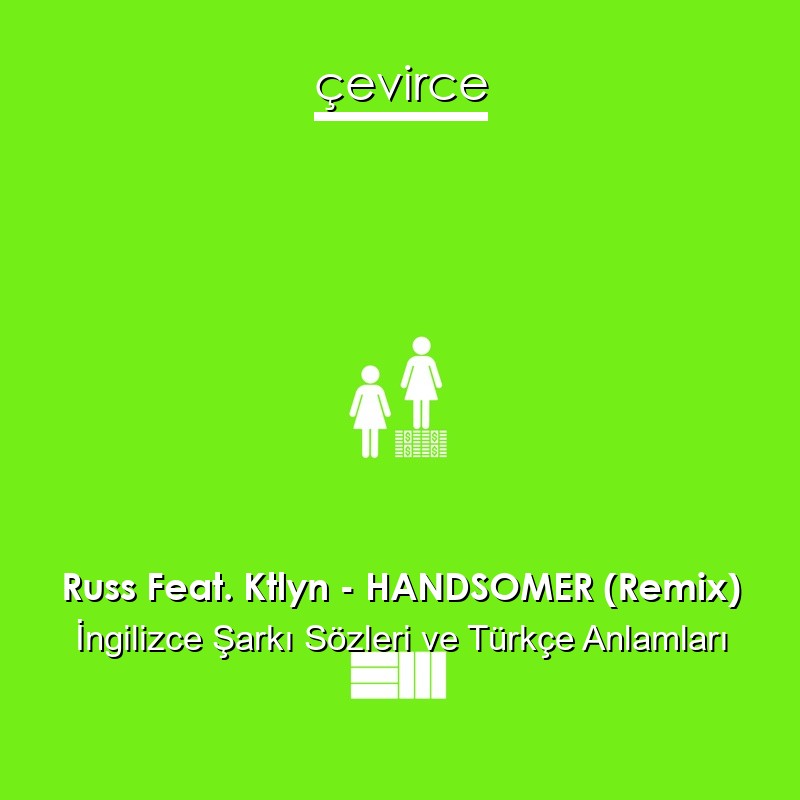 Russ Feat. Ktlyn – HANDSOMER (Remix) İngilizce Şarkı Sözleri Türkçe Anlamları