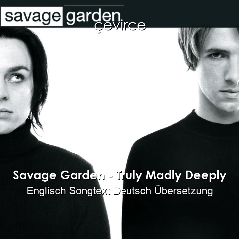 Savage Garden – Truly Madly Deeply Englisch Songtext Deutsch Übersetzung