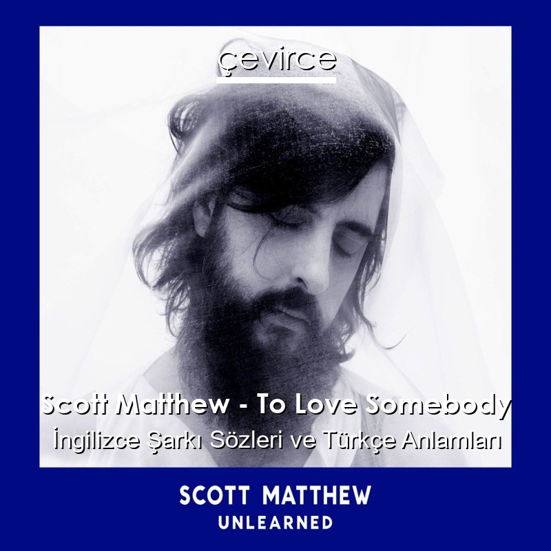 Scott Matthew – To Love Somebody İngilizce Şarkı Sözleri Türkçe Anlamları