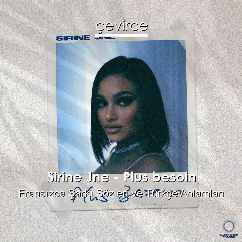 Sirine Jne – Plus besoin Fransızca Şarkı Sözleri Türkçe Anlamları