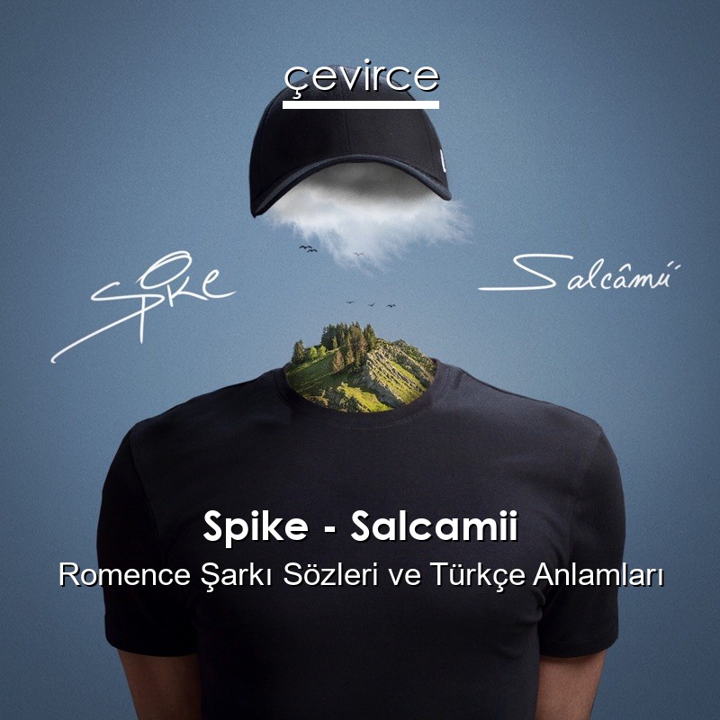 Spike – Salcamii Romence Şarkı Sözleri Türkçe Anlamları