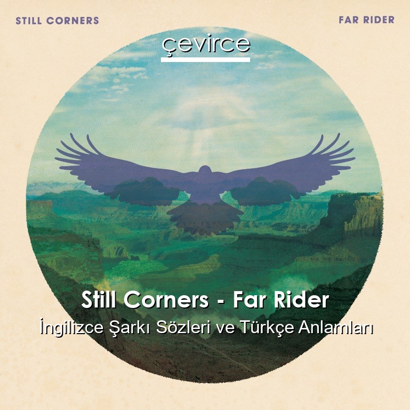 Still Corners – Far Rider İngilizce Şarkı Sözleri Türkçe Anlamları