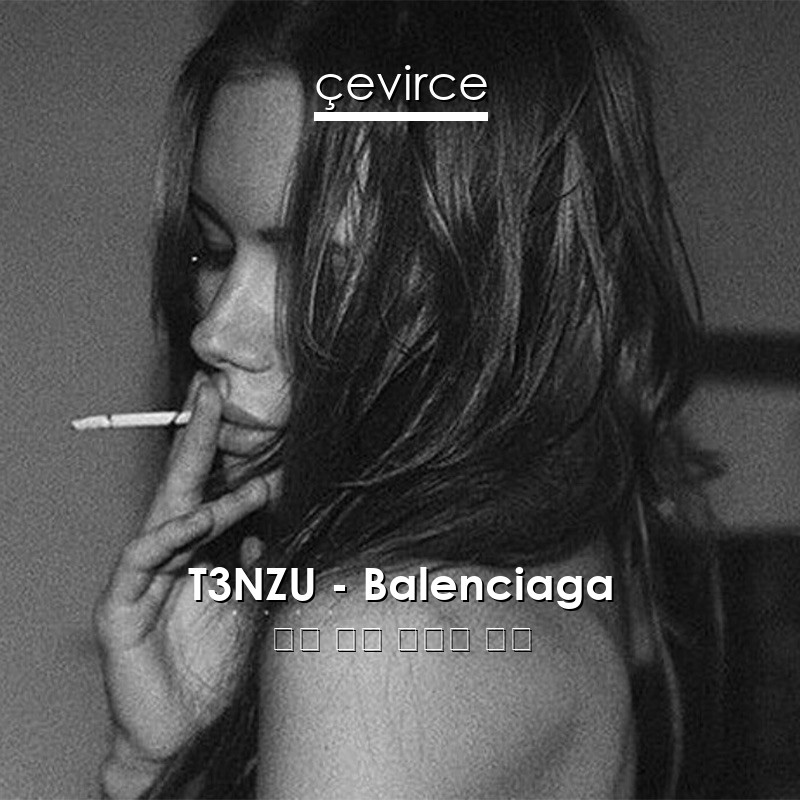 T3NZU – Balenciaga 英語 歌詞 中國人 翻譯