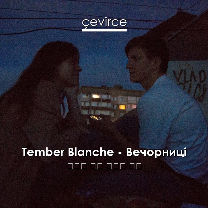 Tember Blanche – Вечорниці 烏克蘭 歌詞 中國人 翻譯