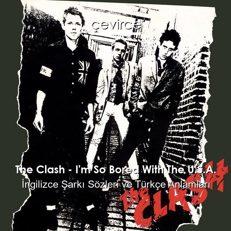 The Clash – I’m So Bored With The U.S.A. İngilizce Şarkı Sözleri Türkçe Anlamları