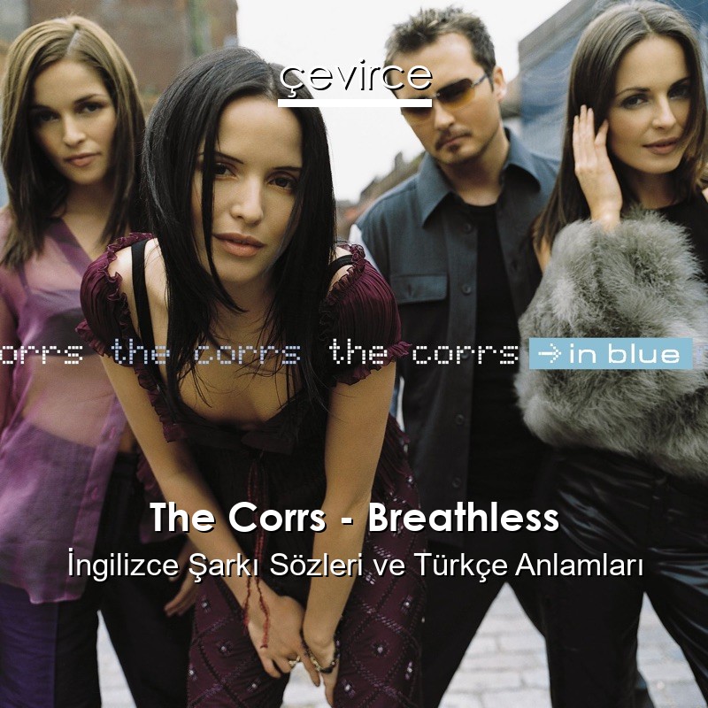 The Corrs – Breathless İngilizce Şarkı Sözleri Türkçe Anlamları