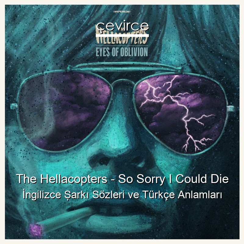 The Hellacopters – So Sorry I Could Die İngilizce Şarkı Sözleri Türkçe Anlamları