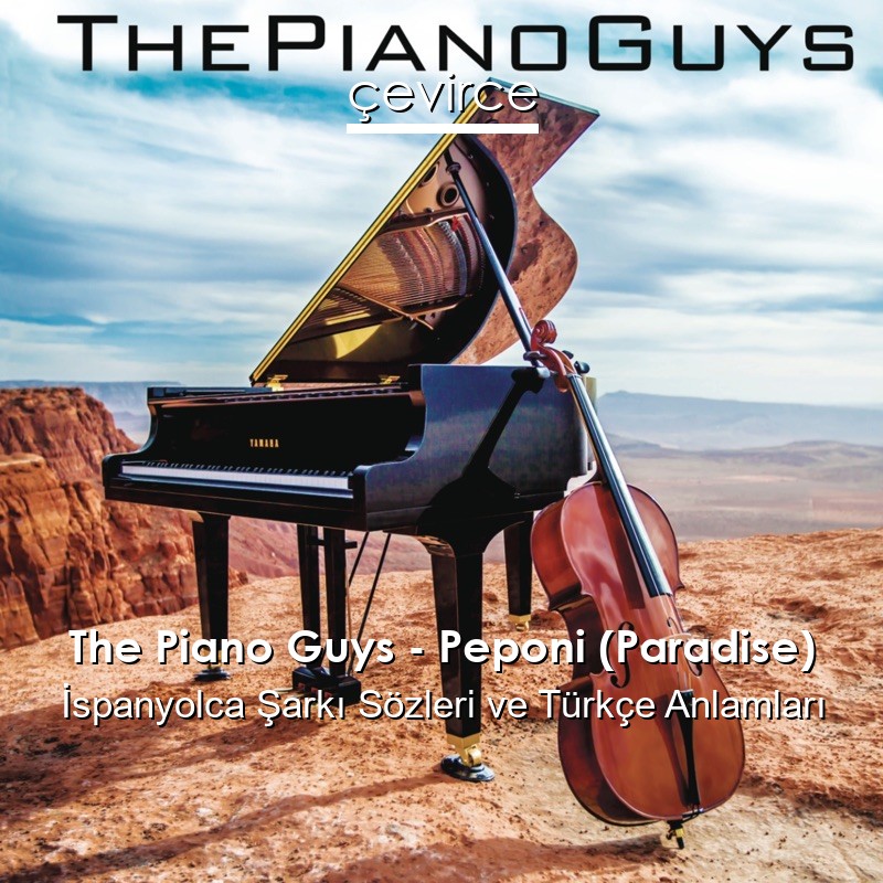 The Piano Guys – Peponi (Paradise) İspanyolca Şarkı Sözleri Türkçe Anlamları