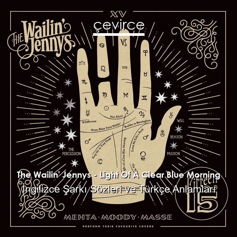 The Wailin’ Jennys – Light Of A Clear Blue Morning İngilizce Şarkı Sözleri Türkçe Anlamları