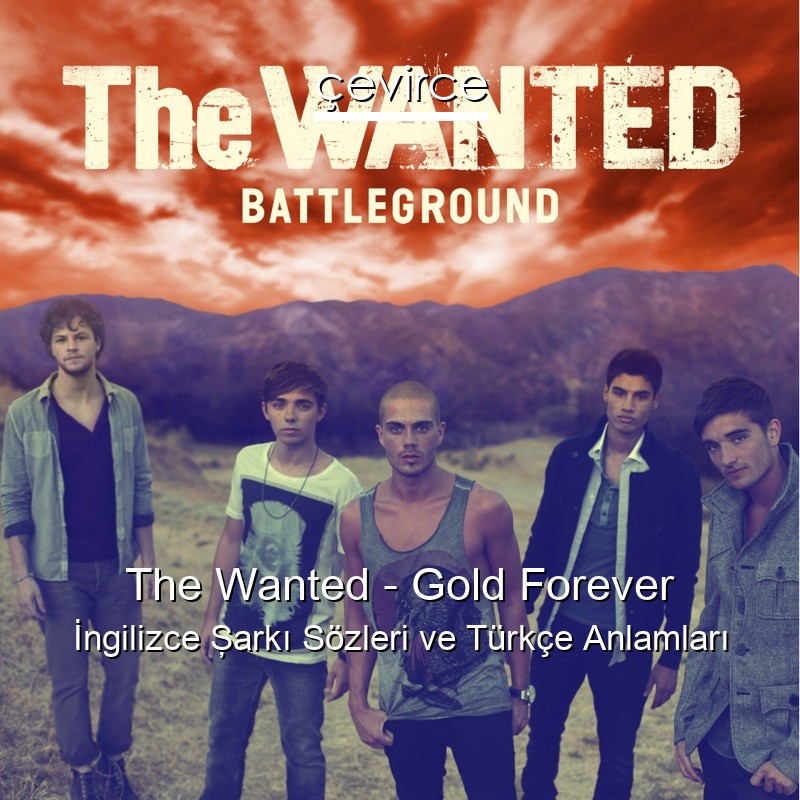The Wanted – Gold Forever İngilizce Şarkı Sözleri Türkçe Anlamları