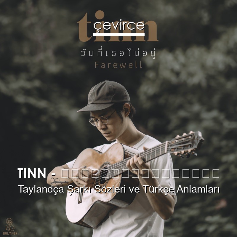 TINN – วันที่เธอไม่อยู่ Taylandça Şarkı Sözleri Türkçe Anlamları