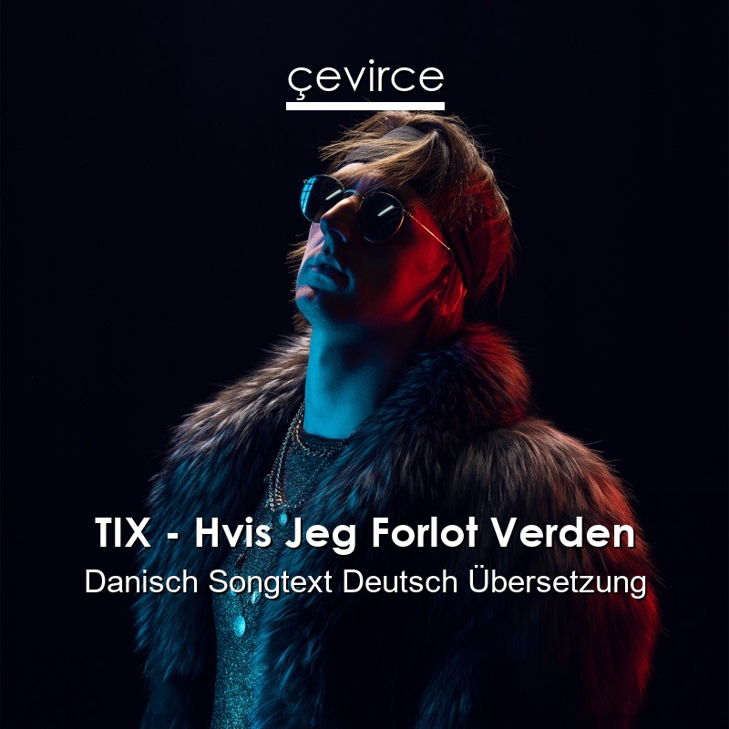 TIX – Hvis Jeg Forlot Verden Danisch Songtext Deutsch Übersetzung