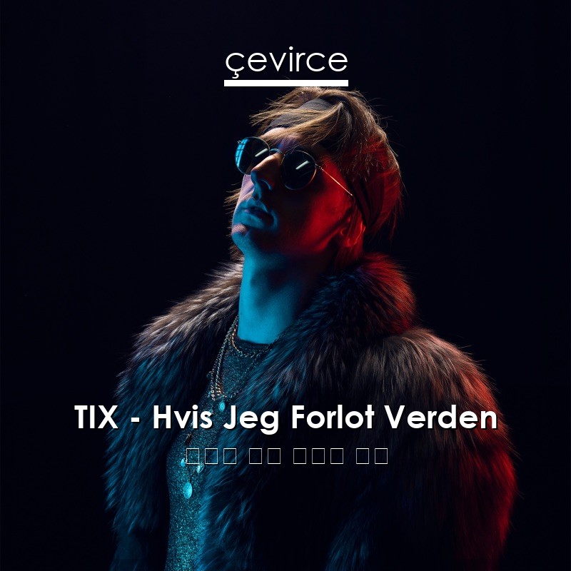 TIX – Hvis Jeg Forlot Verden 丹麥語 歌詞 中國人 翻譯