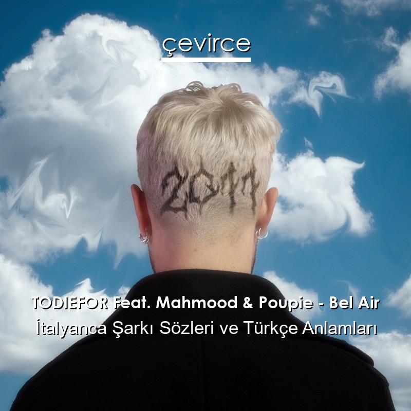TODIEFOR Feat. Mahmood & Poupie – Bel Air İtalyanca Şarkı Sözleri Türkçe Anlamları