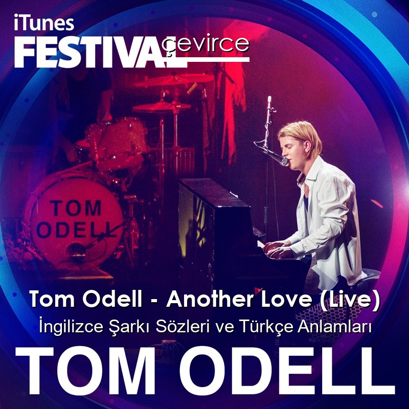 Tom Odell – Another Love (Live) İngilizce Şarkı Sözleri Türkçe Anlamları