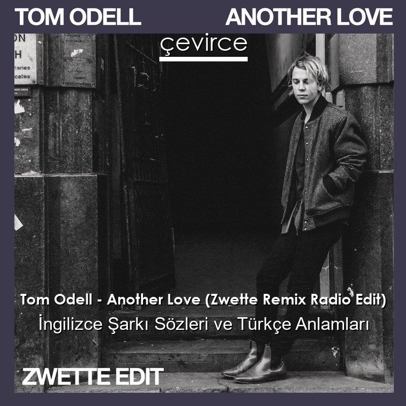 Tom Odell – Another Love (Zwette Remix Radio Edit) İngilizce Şarkı Sözleri Türkçe Anlamları