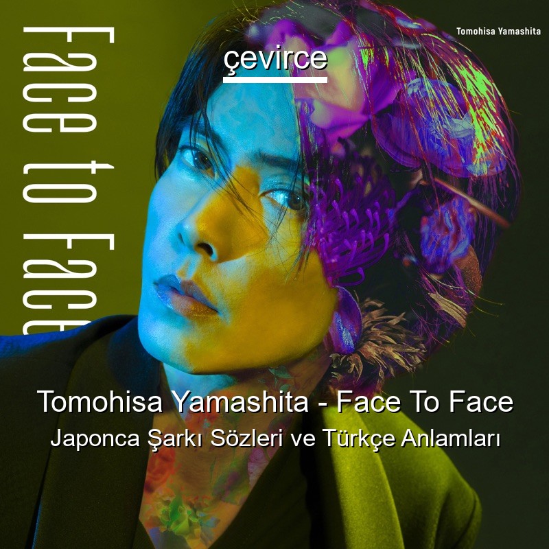 Tomohisa Yamashita – Face To Face Japonca Şarkı Sözleri Türkçe Anlamları