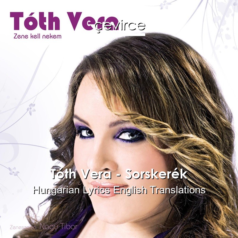 Tóth Vera – Sorskerék Hungarian Lyrics English Translations