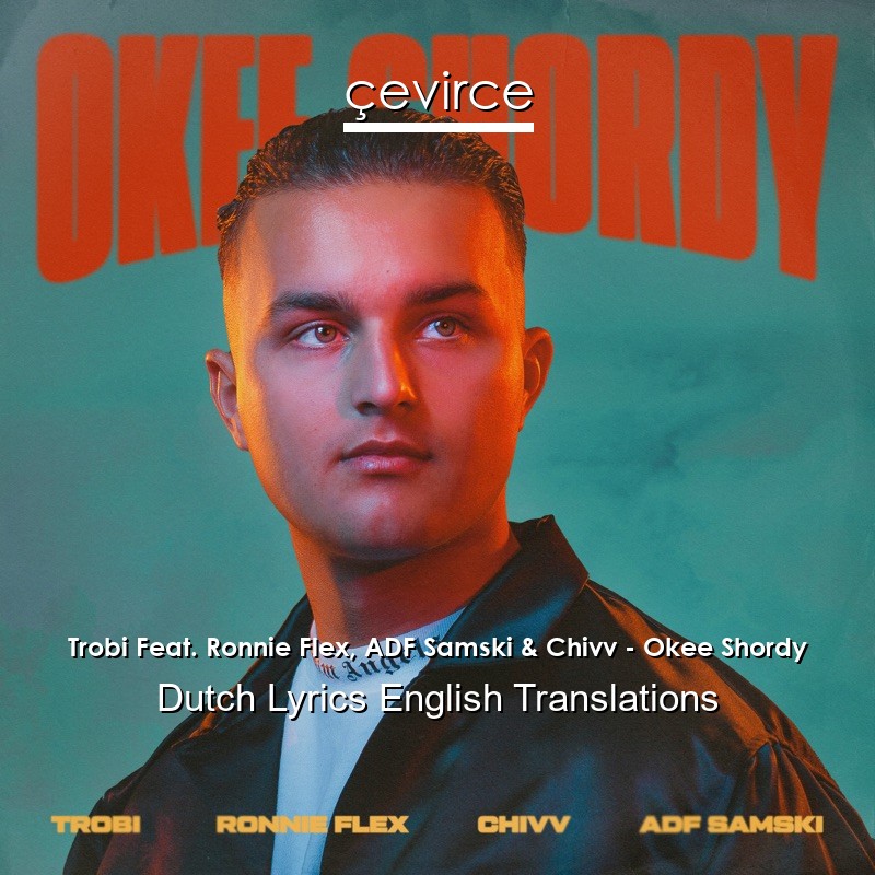 Trobi Feat. Ronnie Flex, ADF Samski & Chivv – Okee Shordy Dutch Lyrics English Translations