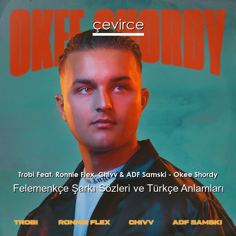 Trobi Feat. Ronnie Flex, Chivv & ADF Samski – Okee Shordy Felemenkçe Şarkı Sözleri Türkçe Anlamları