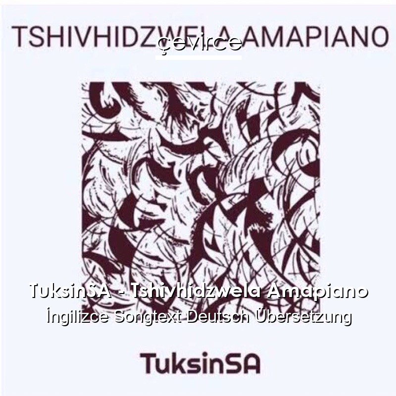 TuksinSA – Tshivhidzwela Amapiano  Songtext Deutsch Übersetzung