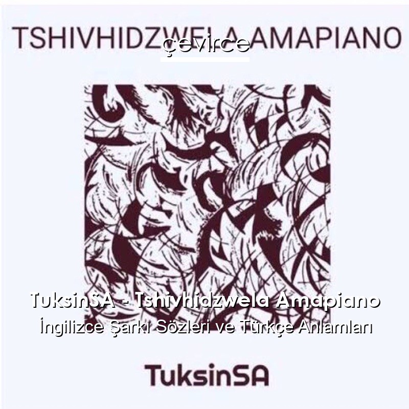 TuksinSA – Tshivhidzwela Amapiano  Şarkı Sözleri Türkçe Anlamları