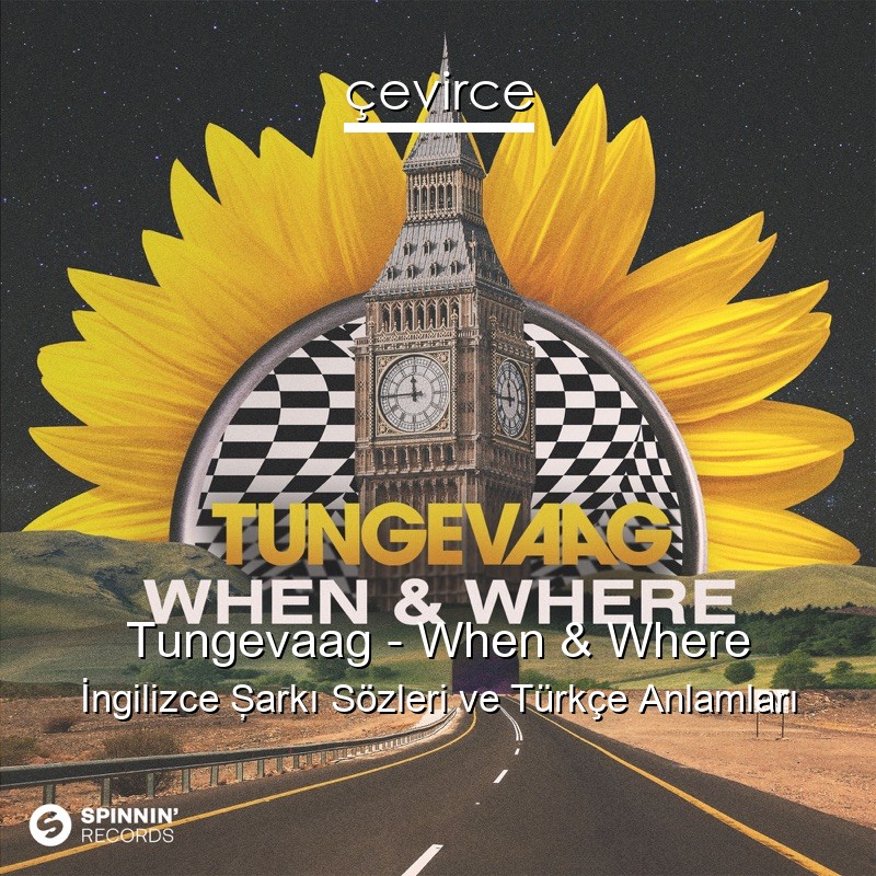 Tungevaag – When & Where İngilizce Şarkı Sözleri Türkçe Anlamları