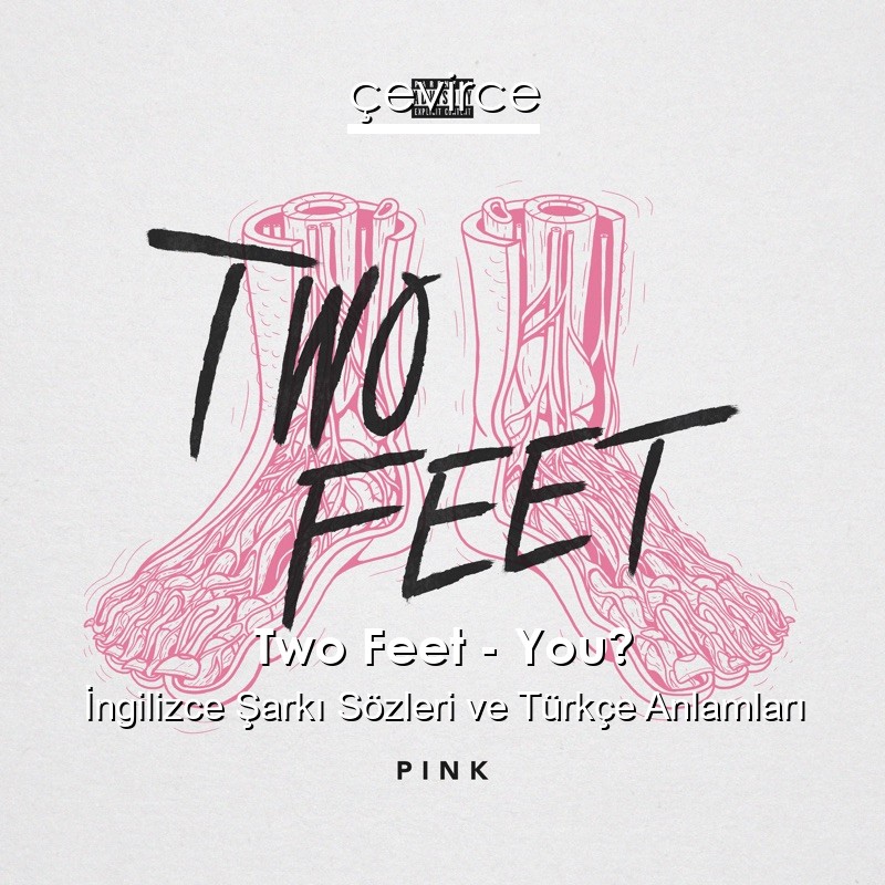 Two Feet – You? İngilizce Şarkı Sözleri Türkçe Anlamları