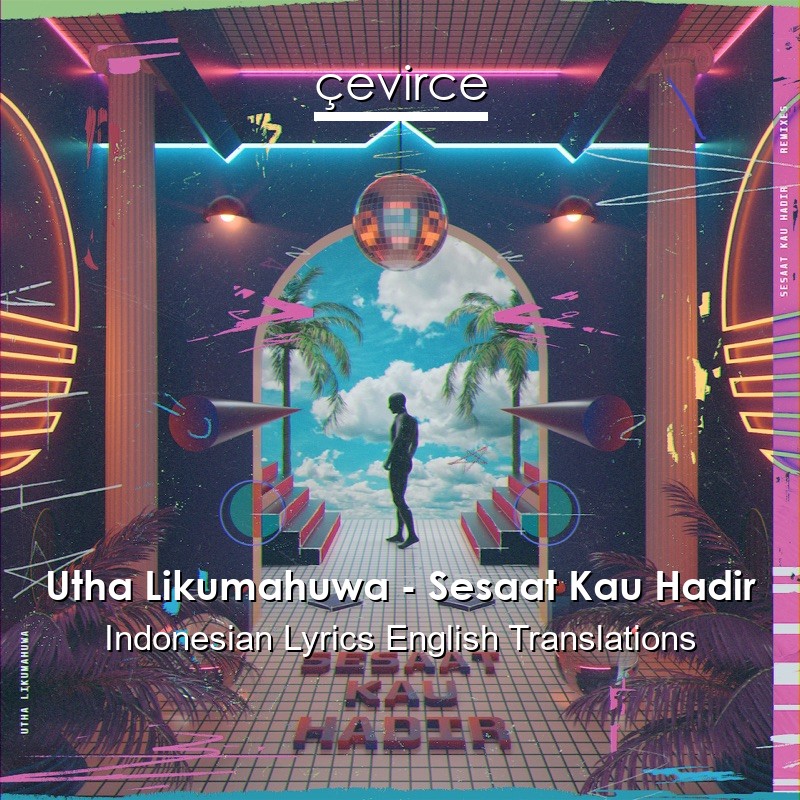 Utha Likumahuwa – Sesaat Kau Hadir Indonesian Lyrics English Translations