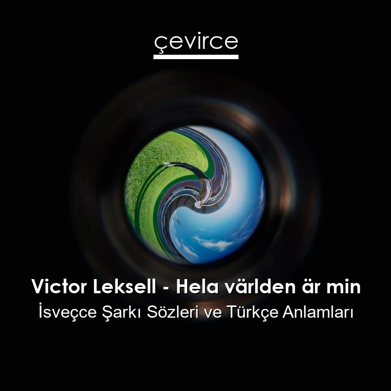 Victor Leksell – Hela världen är min İsveçce Şarkı Sözleri Türkçe Anlamları