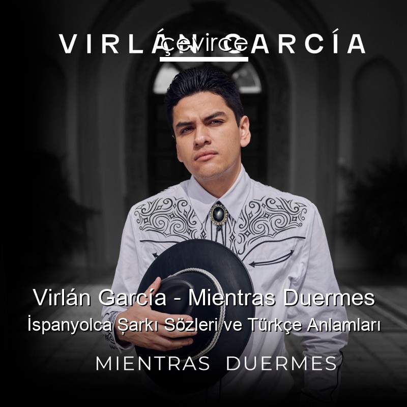 Virlán García – Mientras Duermes İspanyolca Şarkı Sözleri Türkçe Anlamları