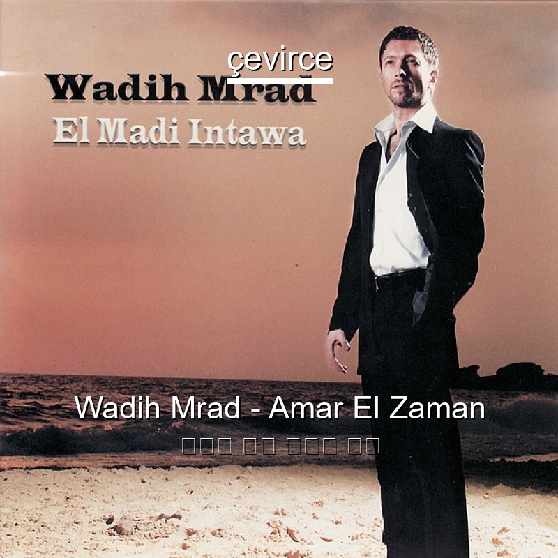 Wadih Mrad – Amar El Zaman 阿拉伯 歌詞 中國人 翻譯