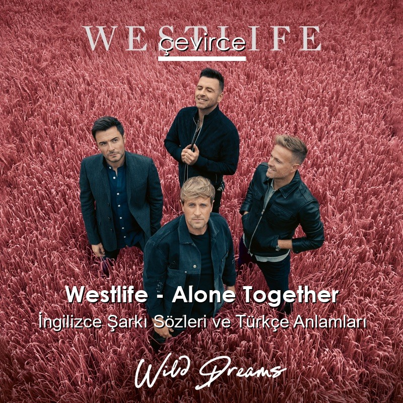 Westlife – Alone Together İngilizce Şarkı Sözleri Türkçe Anlamları